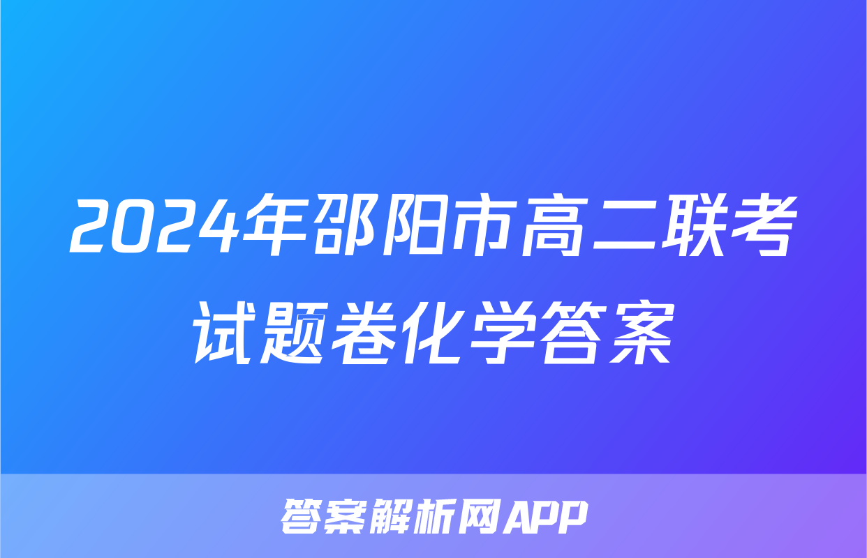 2024年邵阳市高二联考试题卷化学答案