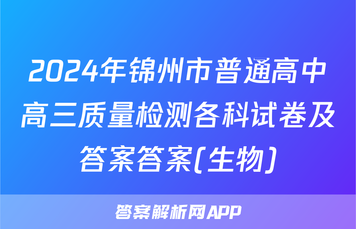 2024年锦州市普通高中高三质量检测各科试卷及答案答案(生物)