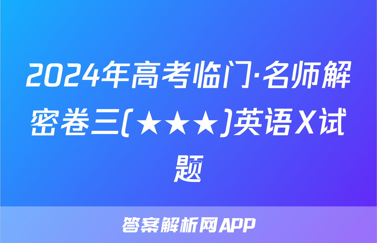 2024年高考临门·名师解密卷三(★★★)英语X试题
