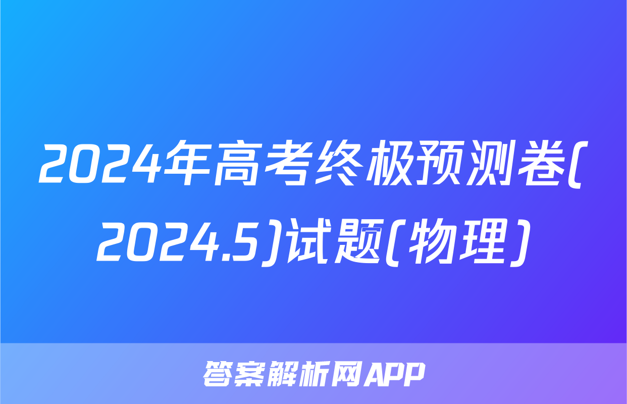 2024年高考终极预测卷(2024.5)试题(物理)