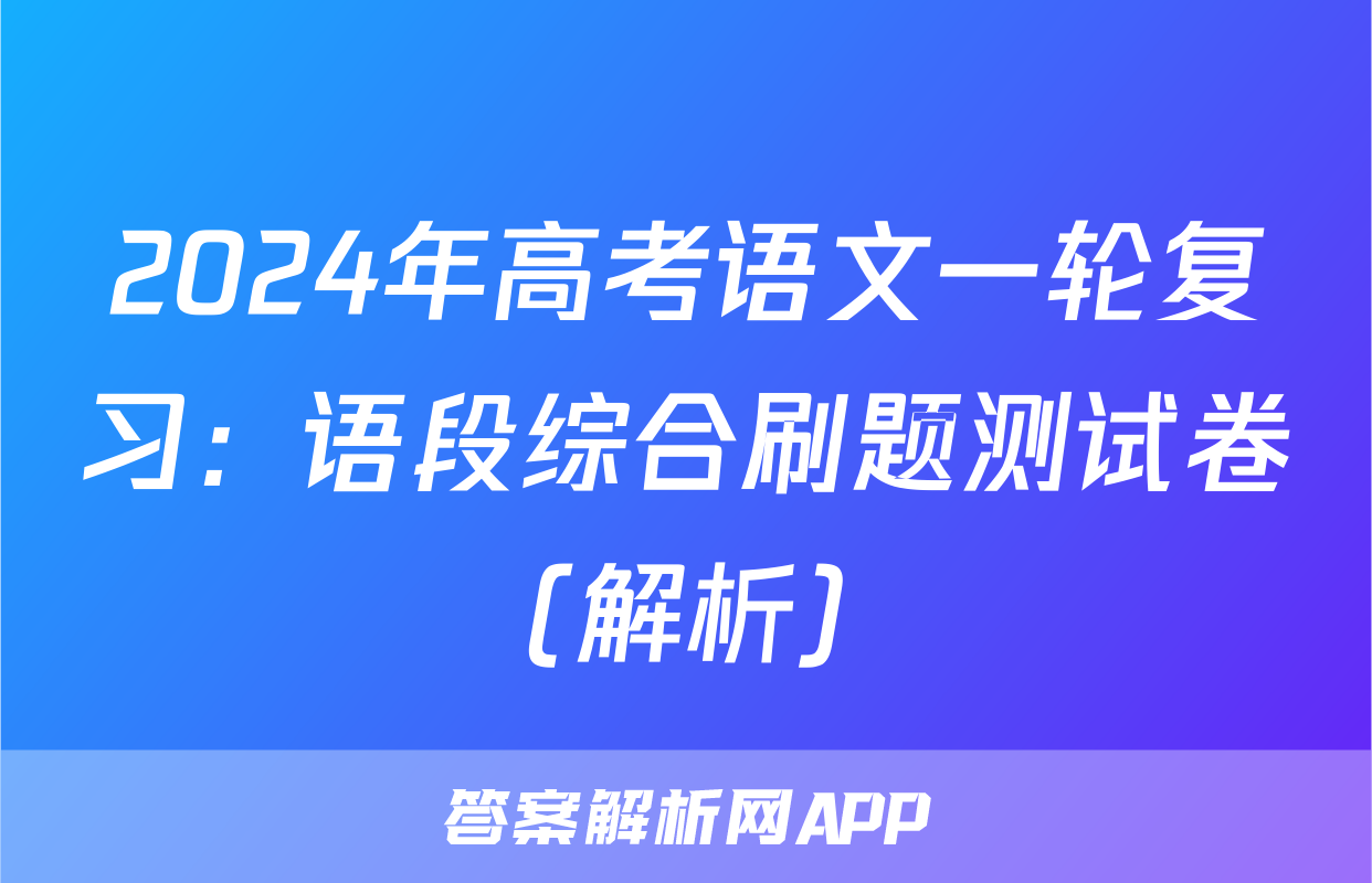 2024年高考语文一轮复习：语段综合刷题测试卷（解析）