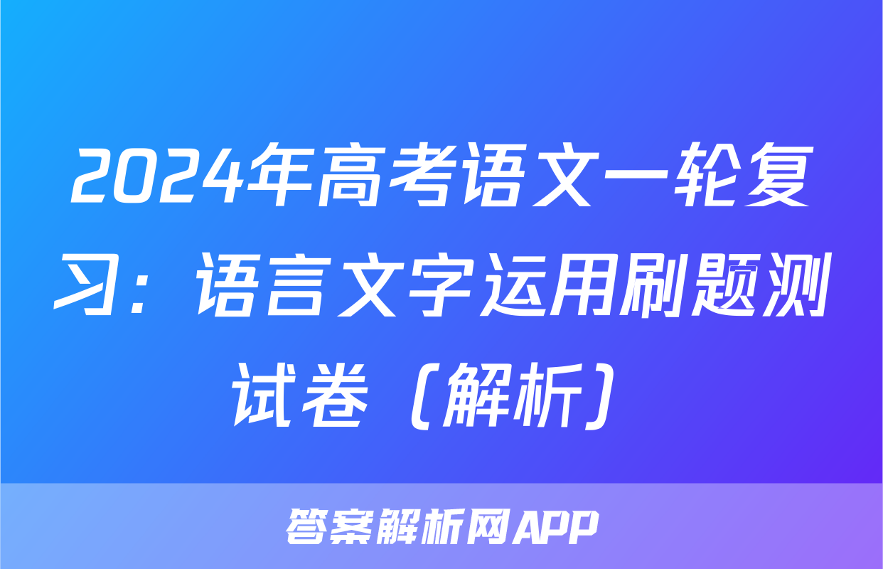 2024年高考语文一轮复习：语言文字运用刷题测试卷（解析）