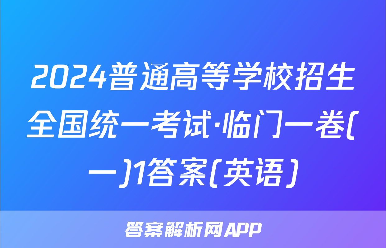 2024普通高等学校招生全国统一考试·临门一卷(一)1答案(英语)