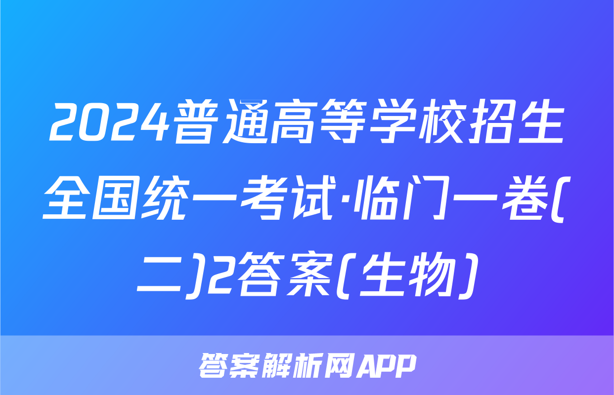 2024普通高等学校招生全国统一考试·临门一卷(二)2答案(生物)