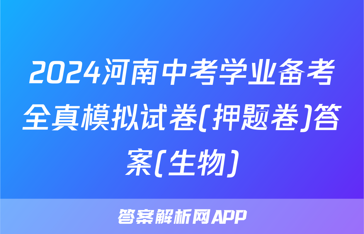 2024河南中考学业备考全真模拟试卷(押题卷)答案(生物)