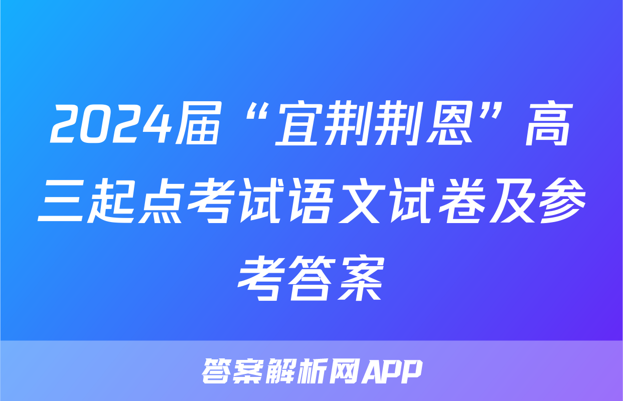 2024届“宜荆荆恩”高三起点考试语文试卷及参考答案