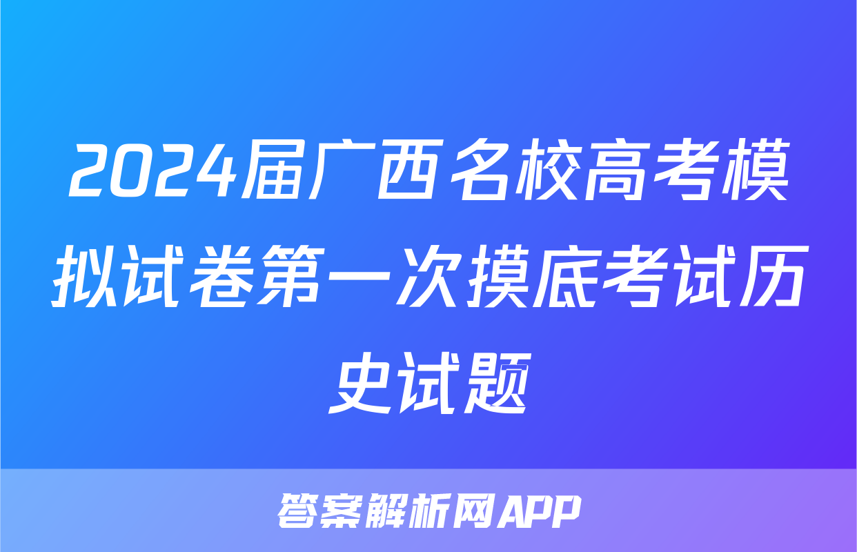 2024届广西名校高考模拟试卷第一次摸底考试历史试题