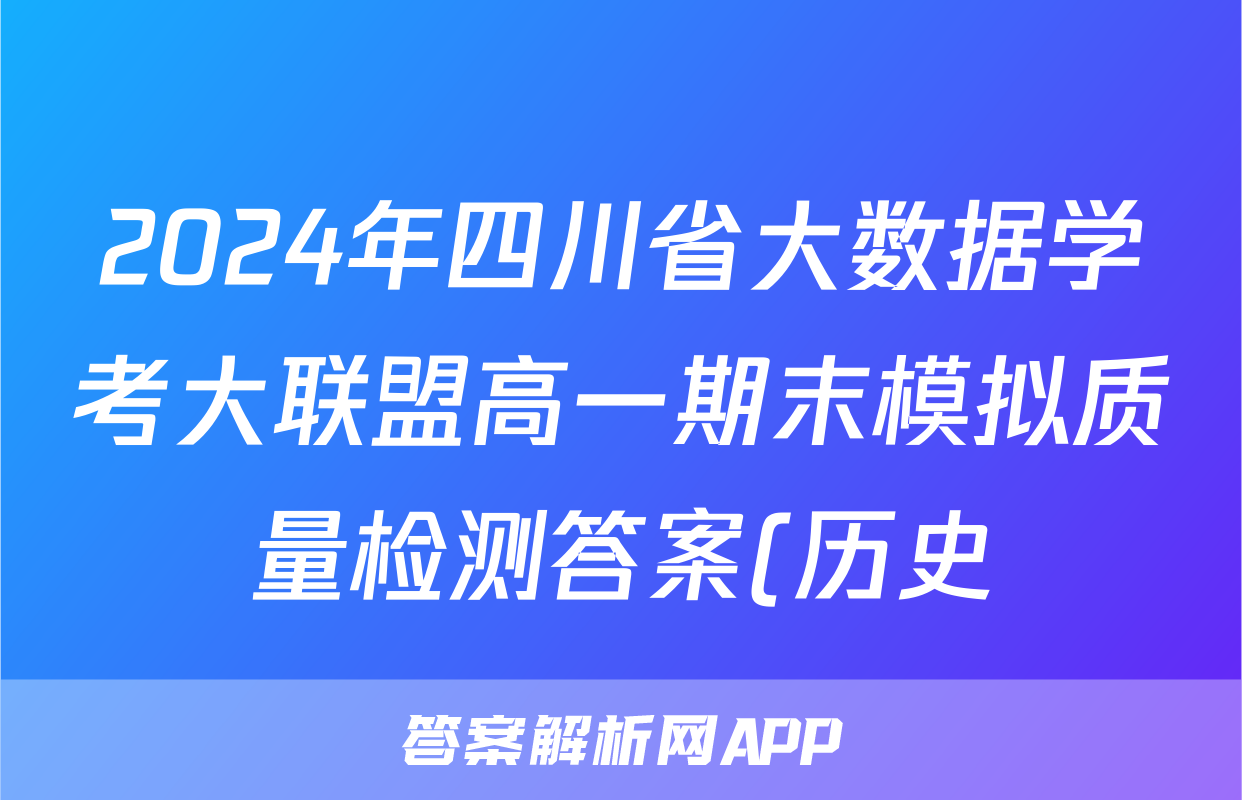 2024年四川省大数据学考大联盟高一期末模拟质量检测答案(历史)