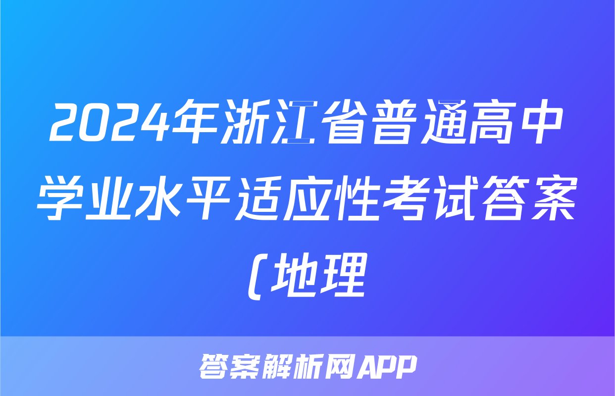 2024年浙江省普通高中学业水平适应性考试答案(地理)