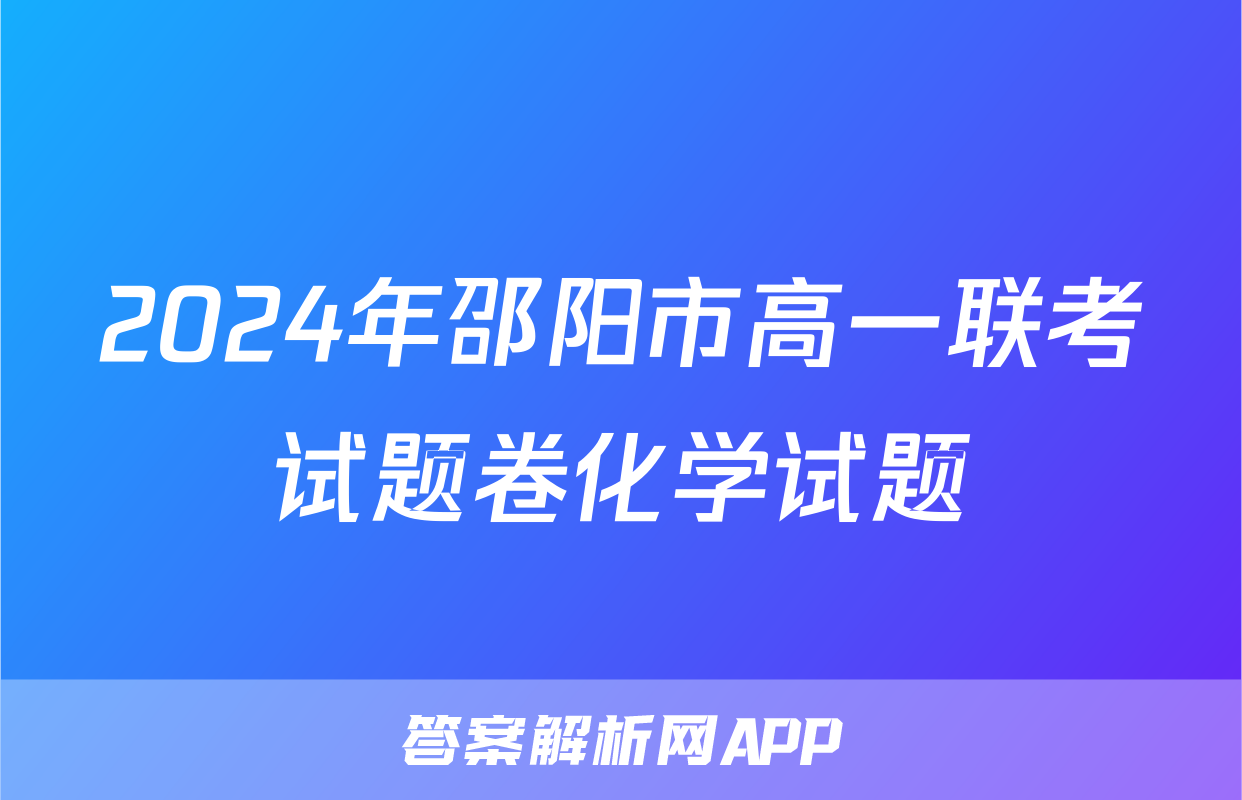 2024年邵阳市高一联考试题卷化学试题