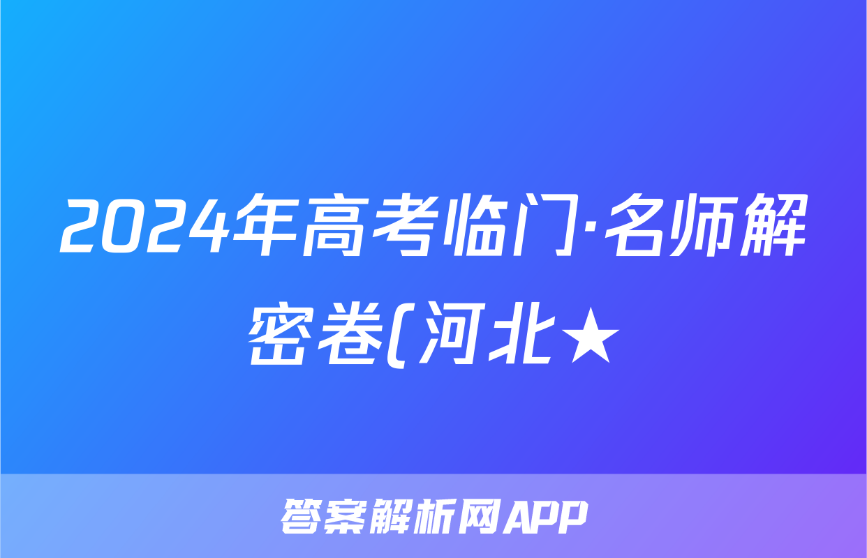 2024年高考临门·名师解密卷(河北★)化学HE试题
