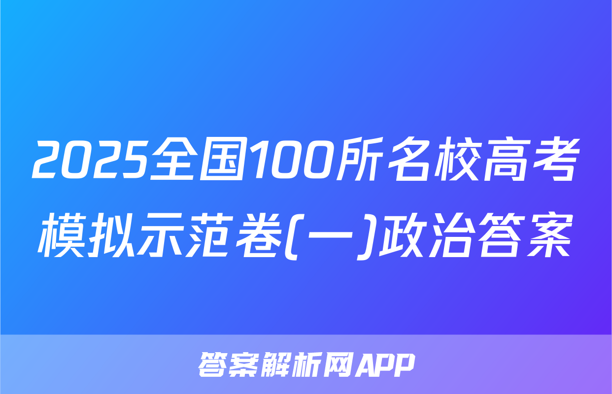 2025全国100所名校高考模拟示范卷(一)政治答案