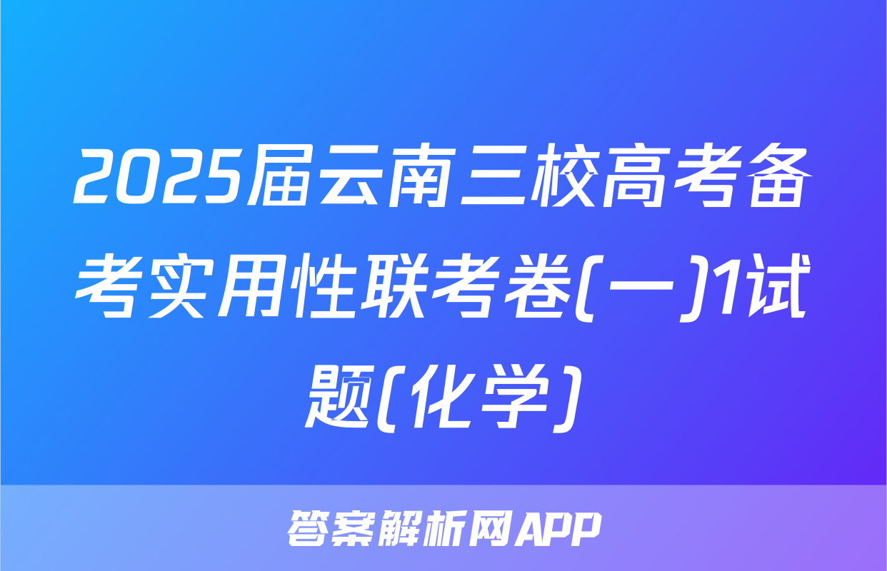 2025届云南三校高考备考实用性联考卷(一)1试题(化学)