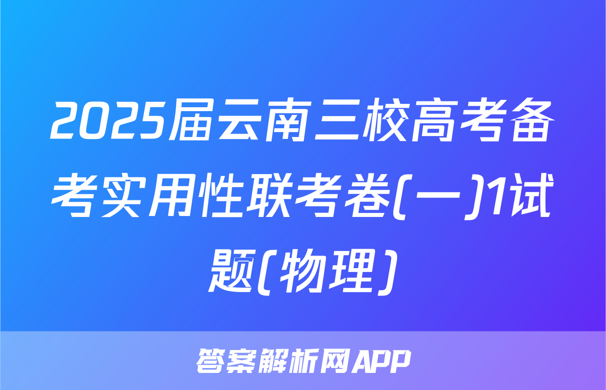2025届云南三校高考备考实用性联考卷(一)1试题(物理)