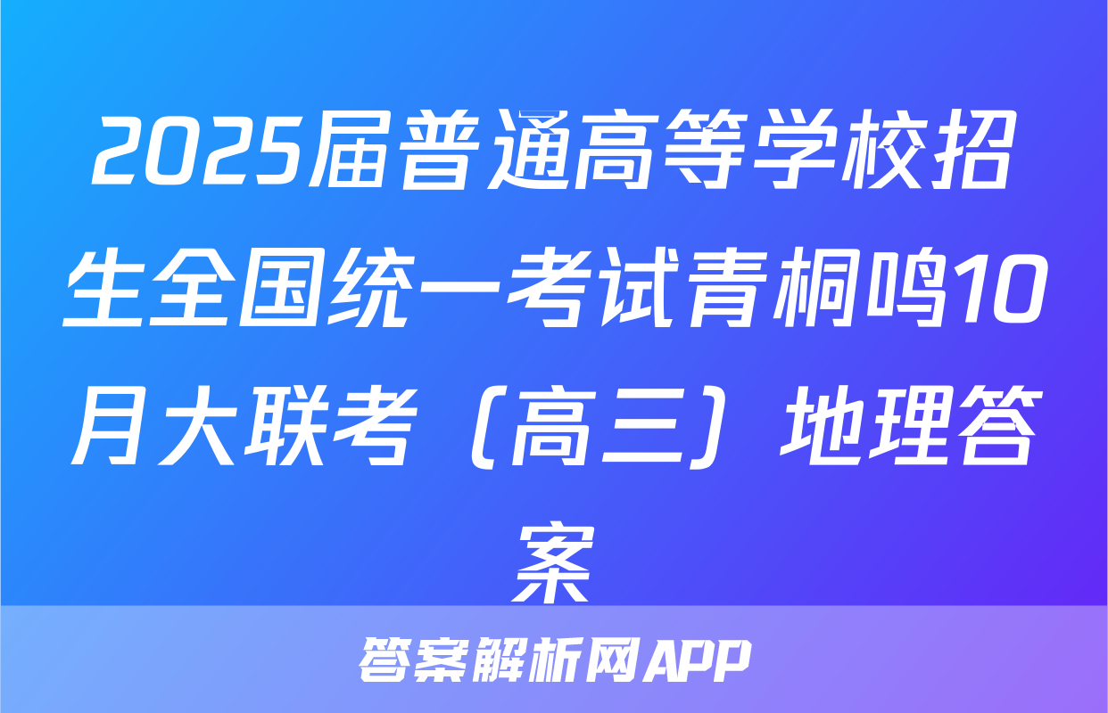 2025届普通高等学校招生全国统一考试青桐鸣10月大联考（高三）地理答案