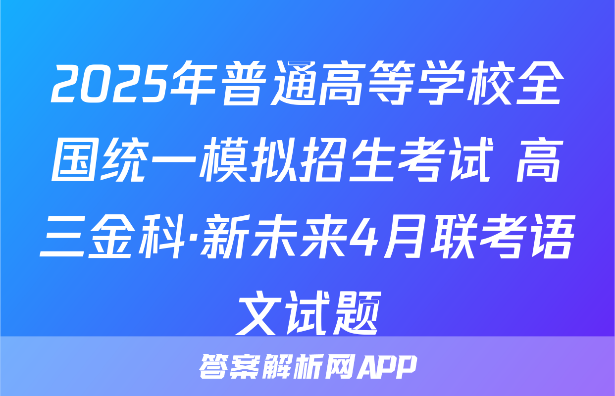 2025年普通高等学校全国统一模拟招生考试 高三金科·新未来4月联考语文试题