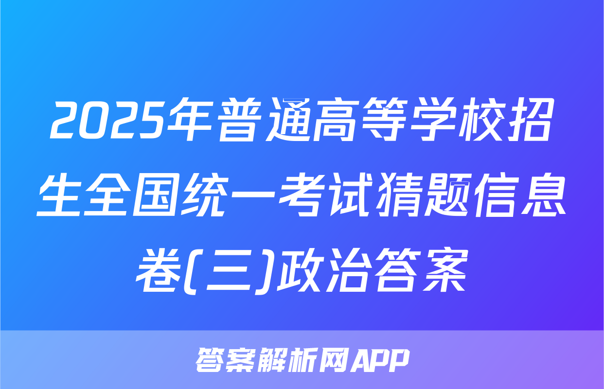 2025年普通高等学校招生全国统一考试猜题信息卷(三)政治答案