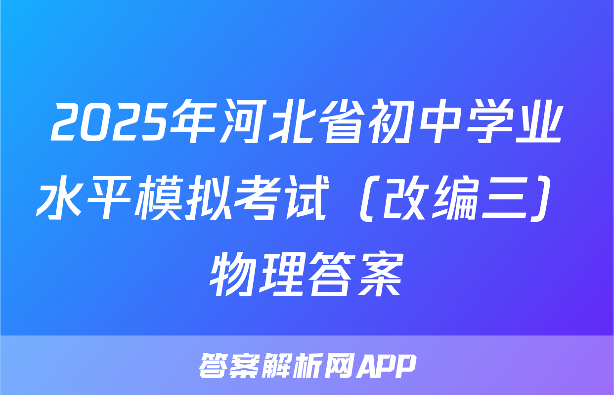 2025年河北省初中学业水平模拟考试（改编三）物理答案