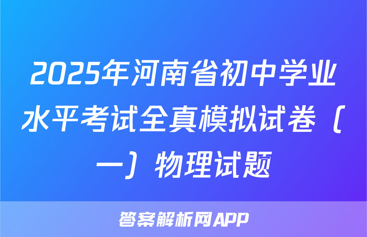 2025年河南省初中学业水平考试全真模拟试卷（一）物理试题