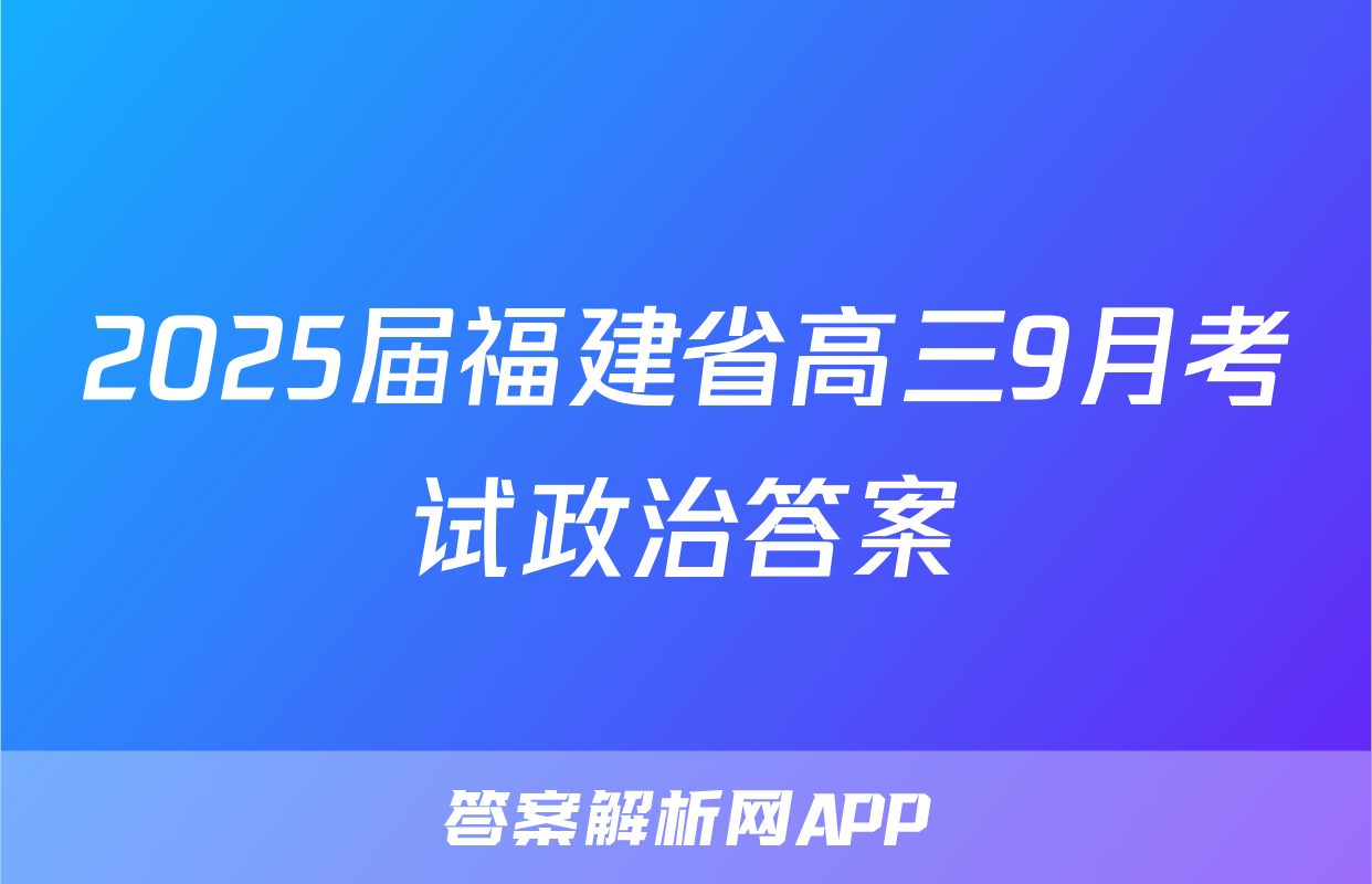 2025届福建省高三9月考试政治答案