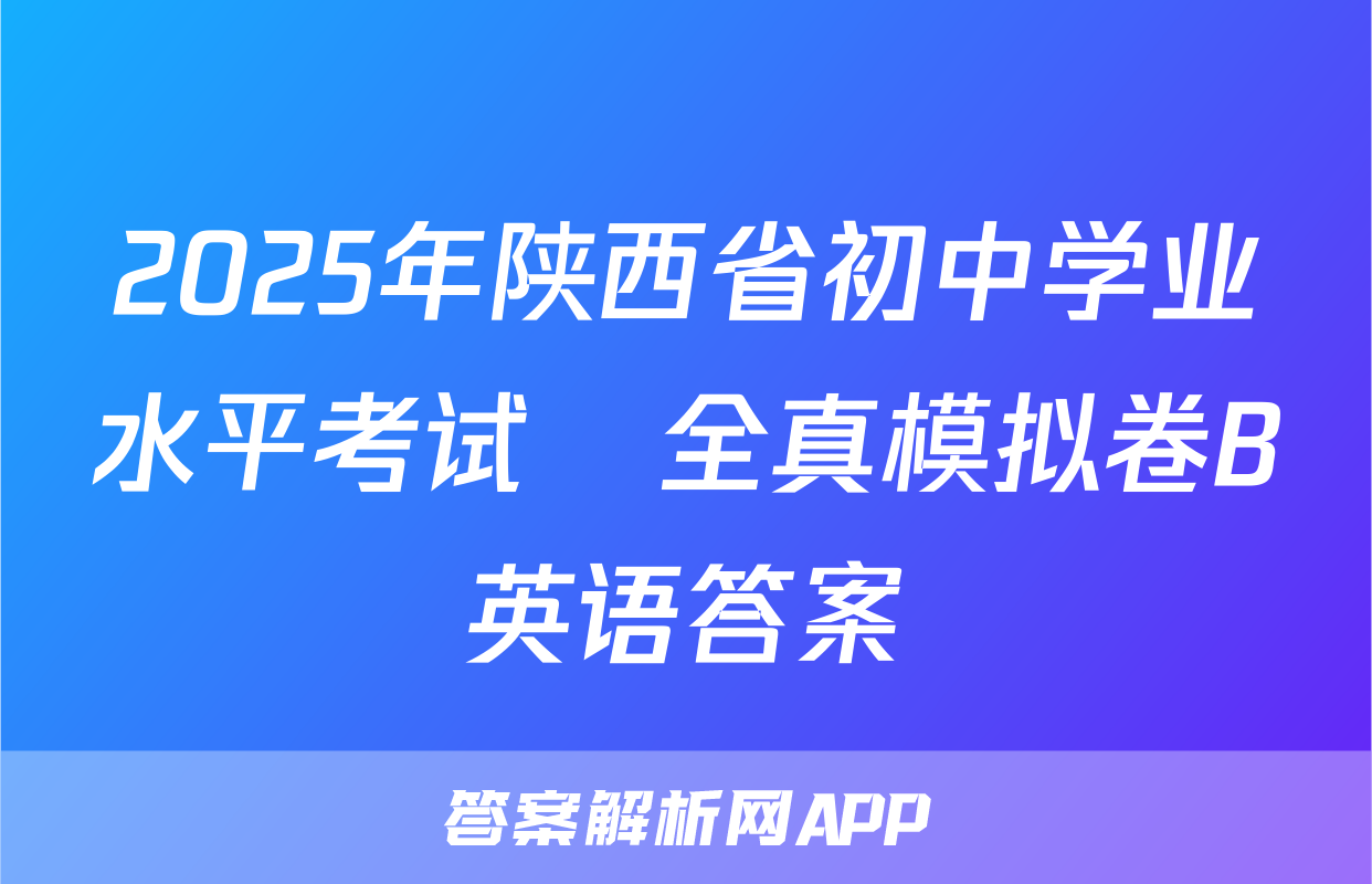 2025年陕西省初中学业水平考试•全真模拟卷B英语答案