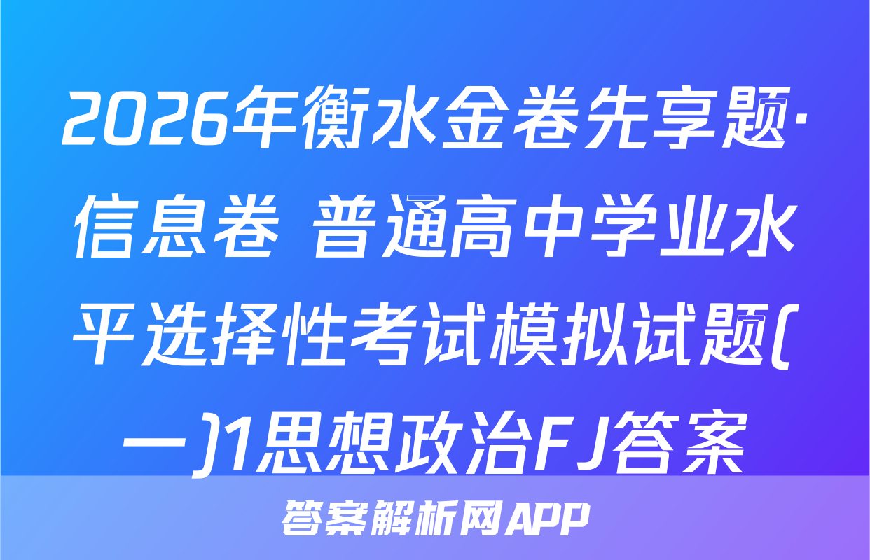 2026年衡水金卷先享题·信息卷 普通高中学业水平选择性考试模拟试题(一)1思想政治FJ答案