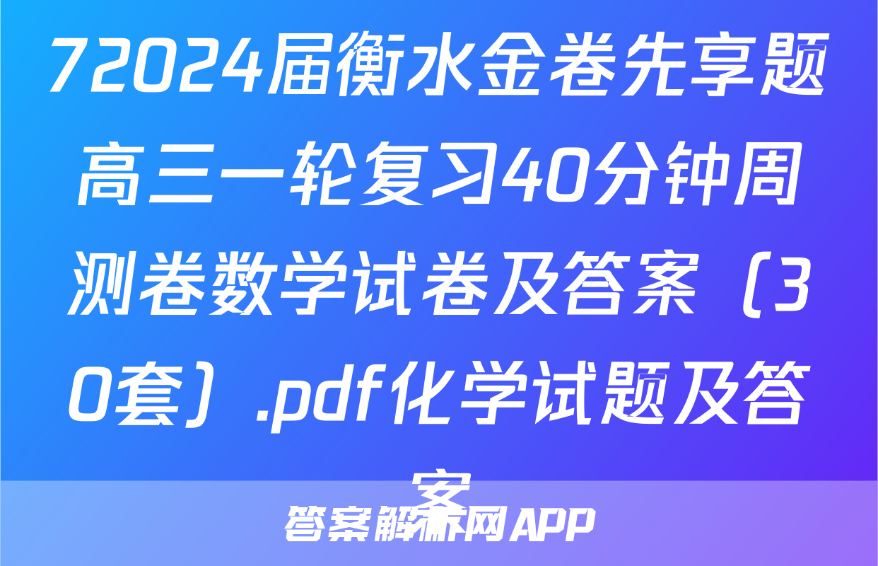 72024届衡水金卷先享题高三一轮复习40分钟周测卷数学试卷及答案（30套）.pdf化学试题及答案