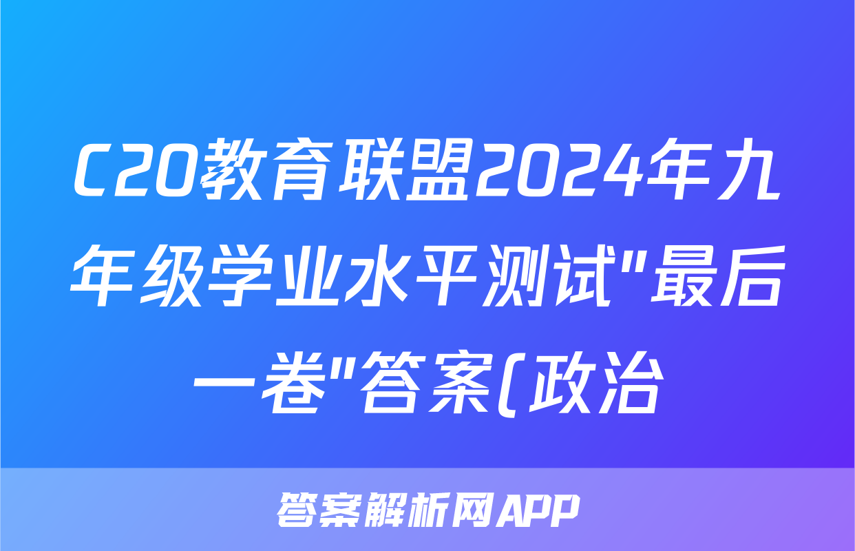 C20教育联盟2024年九年级学业水平测试″最后一卷″答案(政治)