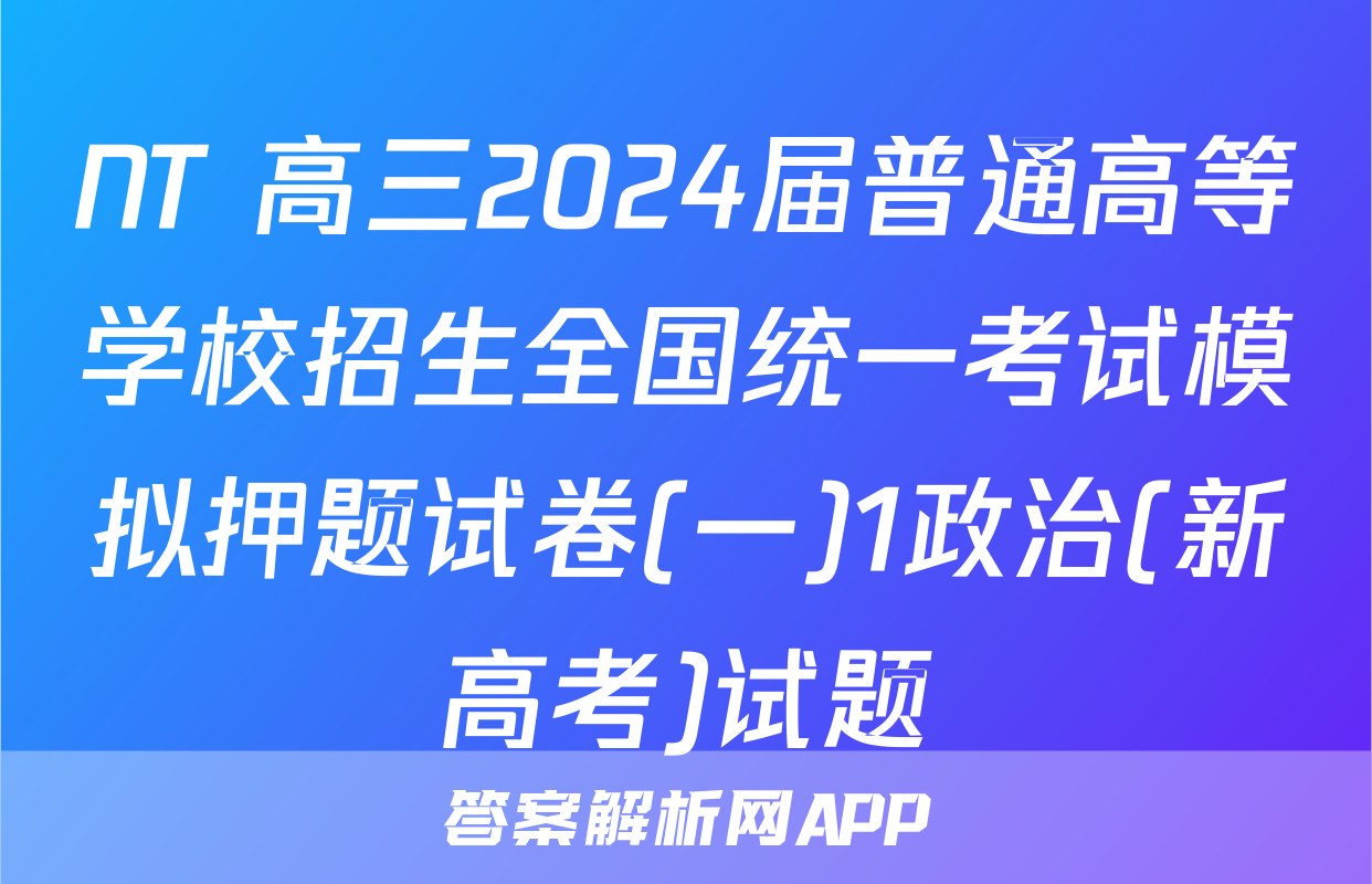 NT 高三2024届普通高等学校招生全国统一考试模拟押题试卷(一)1政治(新高考)试题