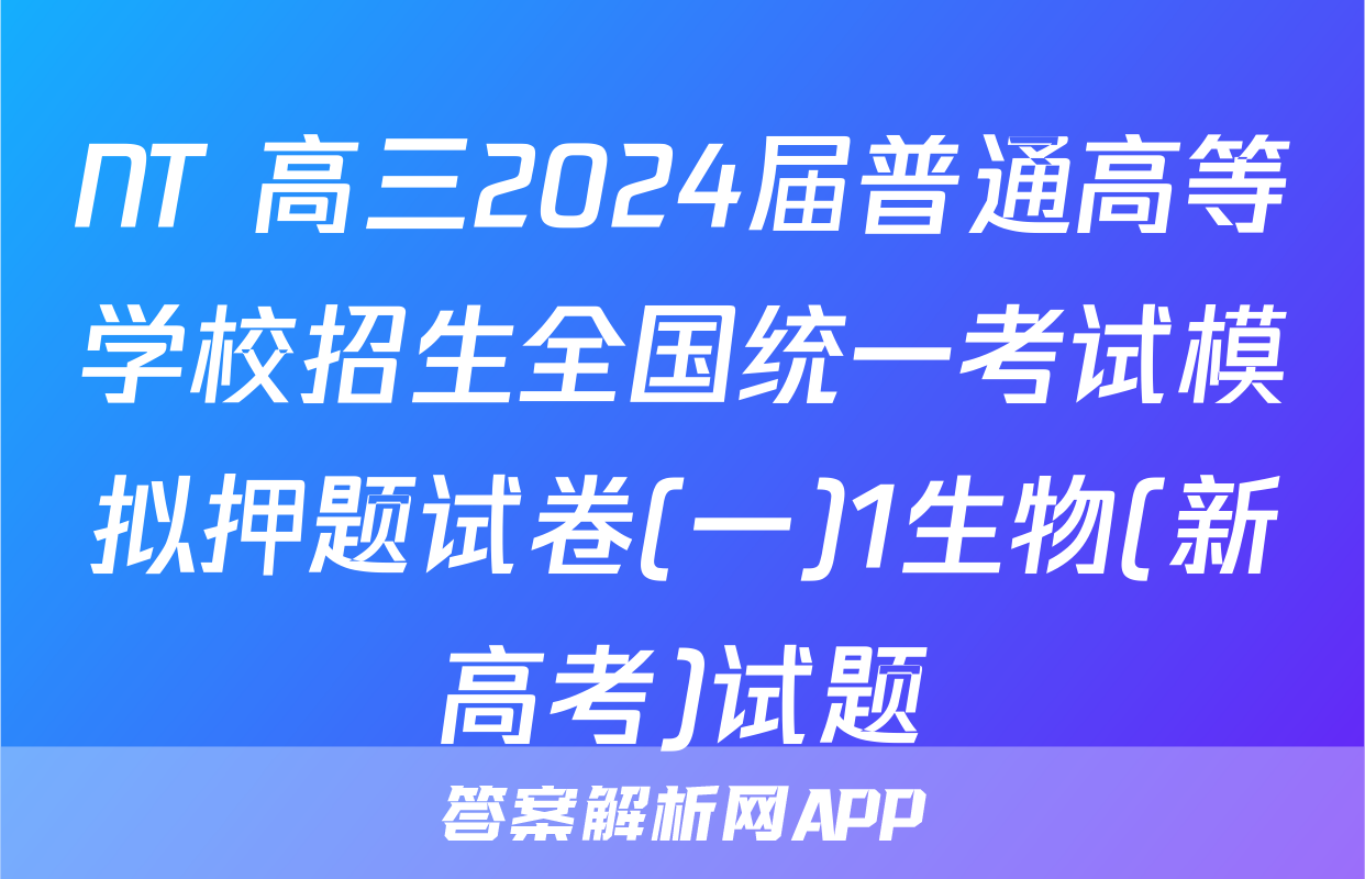 NT 高三2024届普通高等学校招生全国统一考试模拟押题试卷(一)1生物(新高考)试题