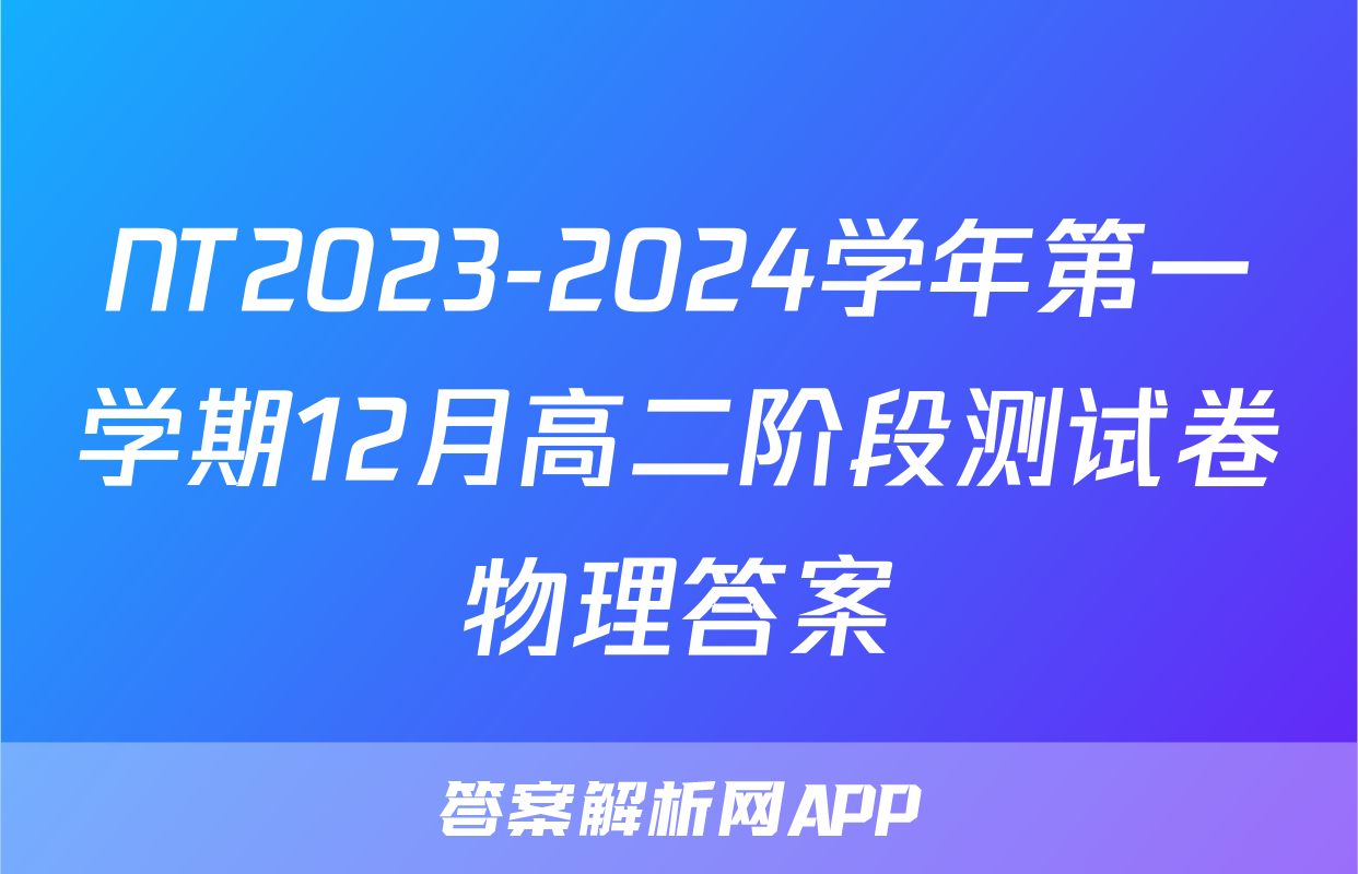 NT2023-2024学年第一学期12月高二阶段测试卷物理答案