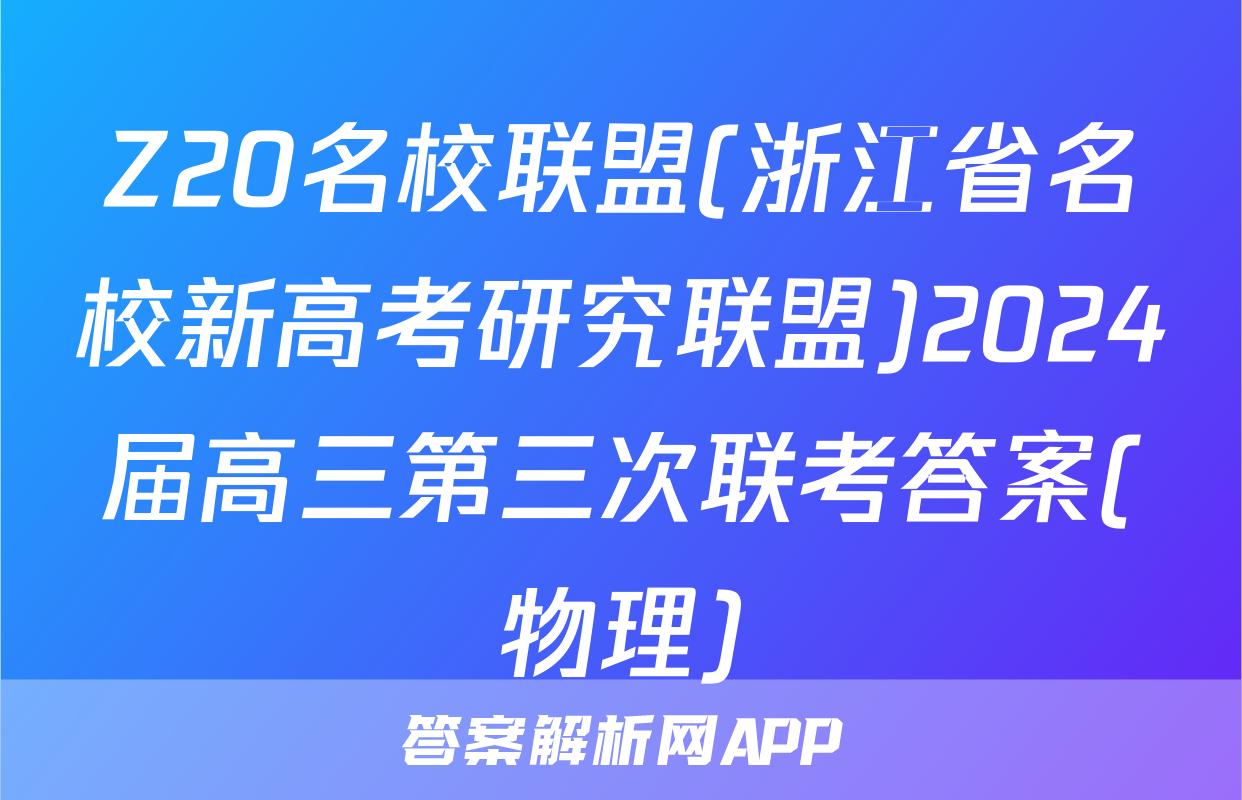 Z20名校联盟(浙江省名校新高考研究联盟)2024届高三第三次联考答案(物理)