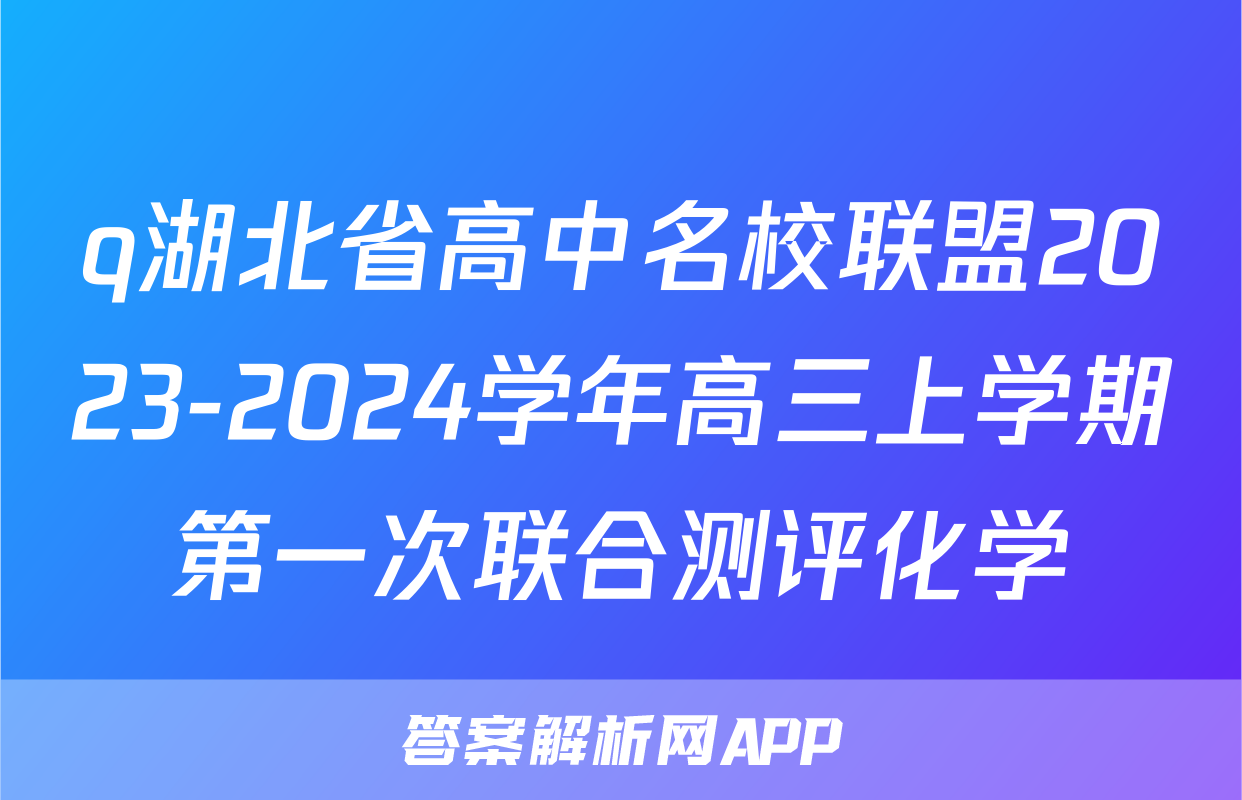 q湖北省高中名校联盟2023-2024学年高三上学期第一次联合测评化学