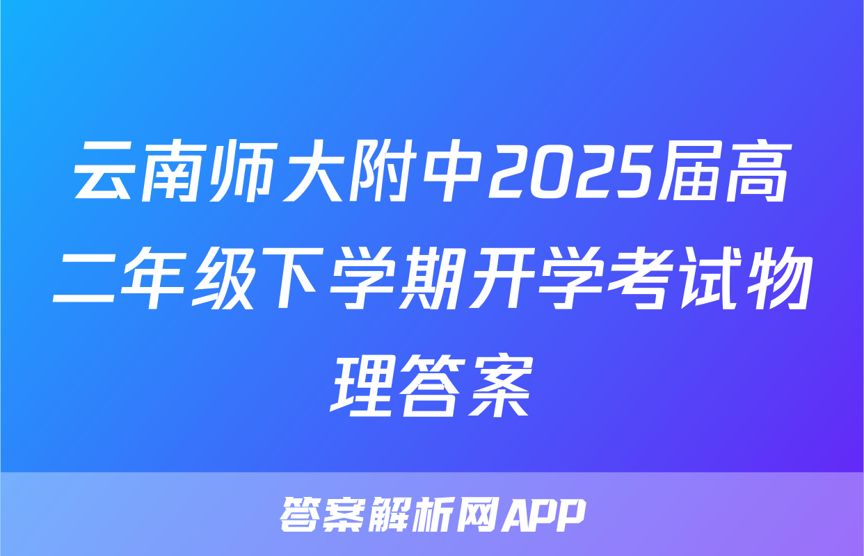 云南师大附中2025届高二年级下学期开学考试物理答案