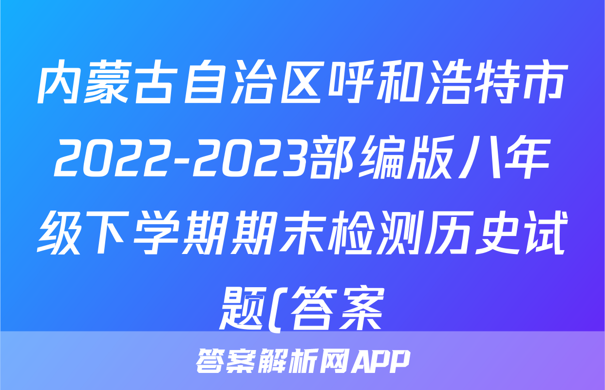 内蒙古自治区呼和浩特市2022-2023部编版八年级下学期期末检测历史试题(答案)考试试卷