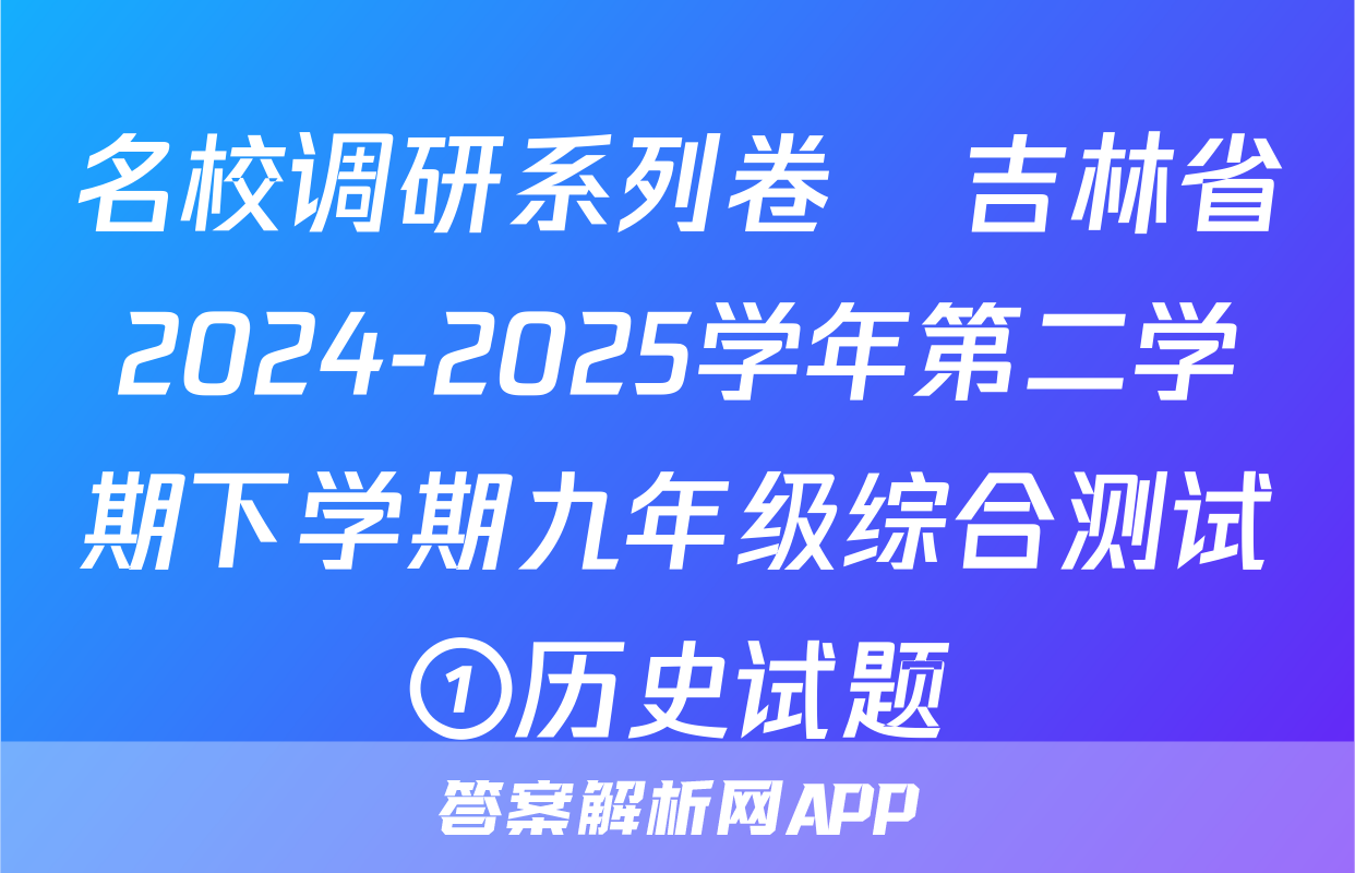 名校调研系列卷•吉林省2024-2025学年第二学期下学期九年级综合测试①历史试题
