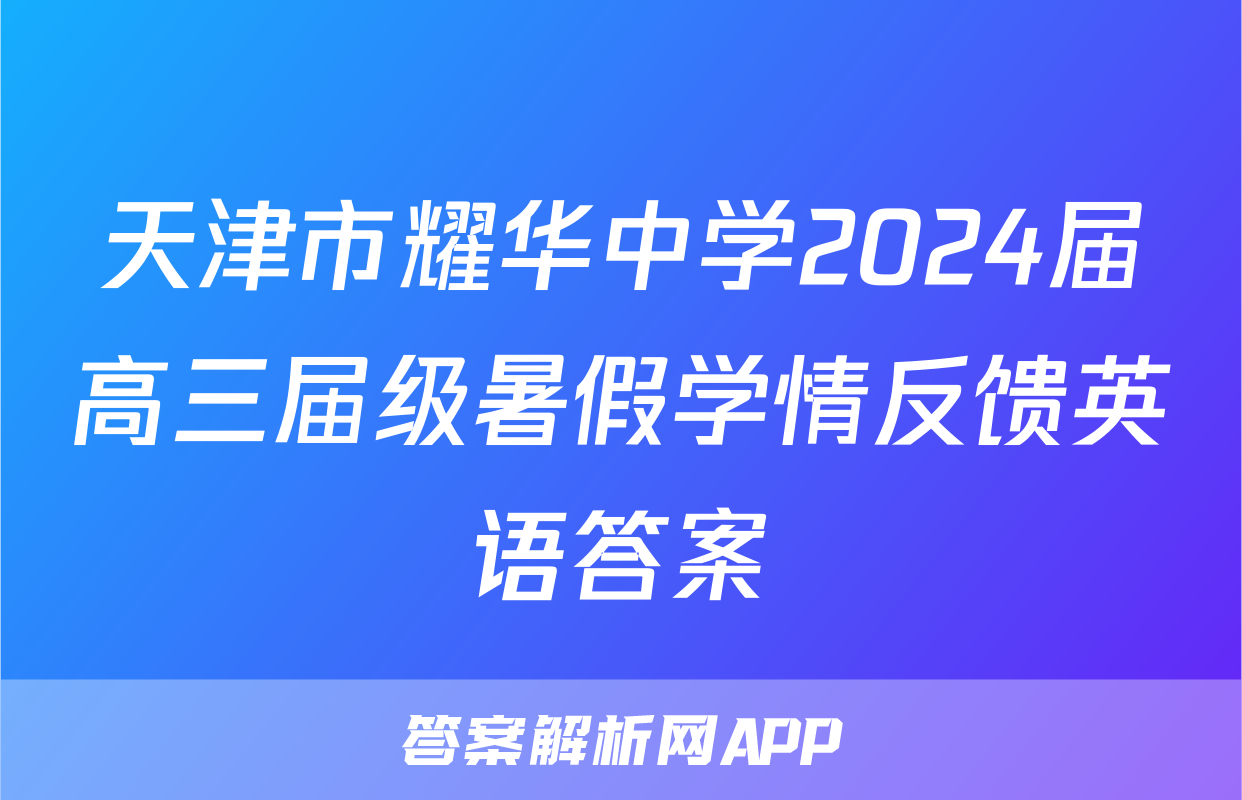 天津市耀华中学2024届高三届级暑假学情反馈英语答案
