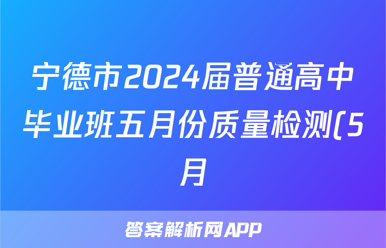 宁德市2024届普通高中毕业班五月份质量检测(5月)试题(英语)