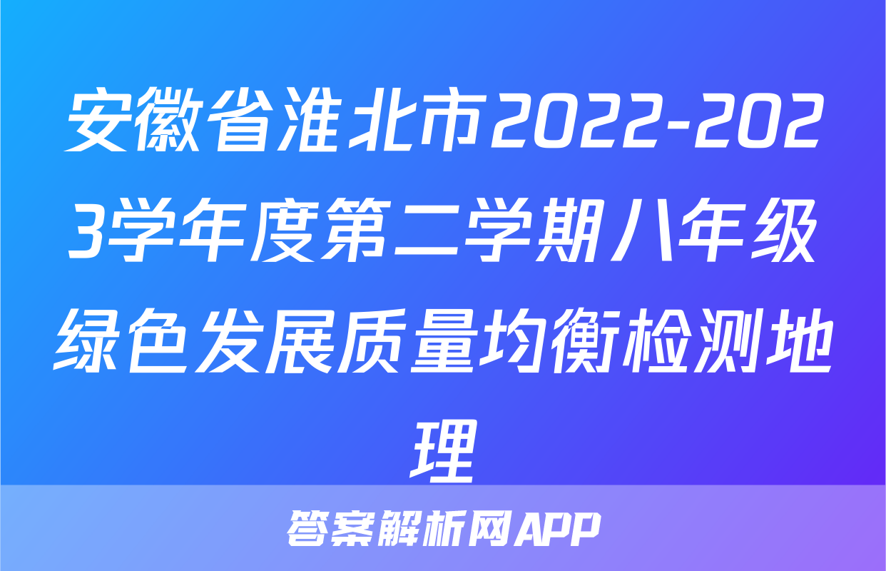 安徽省淮北市2022-2023学年度第二学期八年级绿色发展质量均衡检测地理