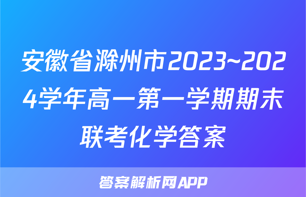 安徽省滁州市2023~2024学年高一第一学期期末联考化学答案