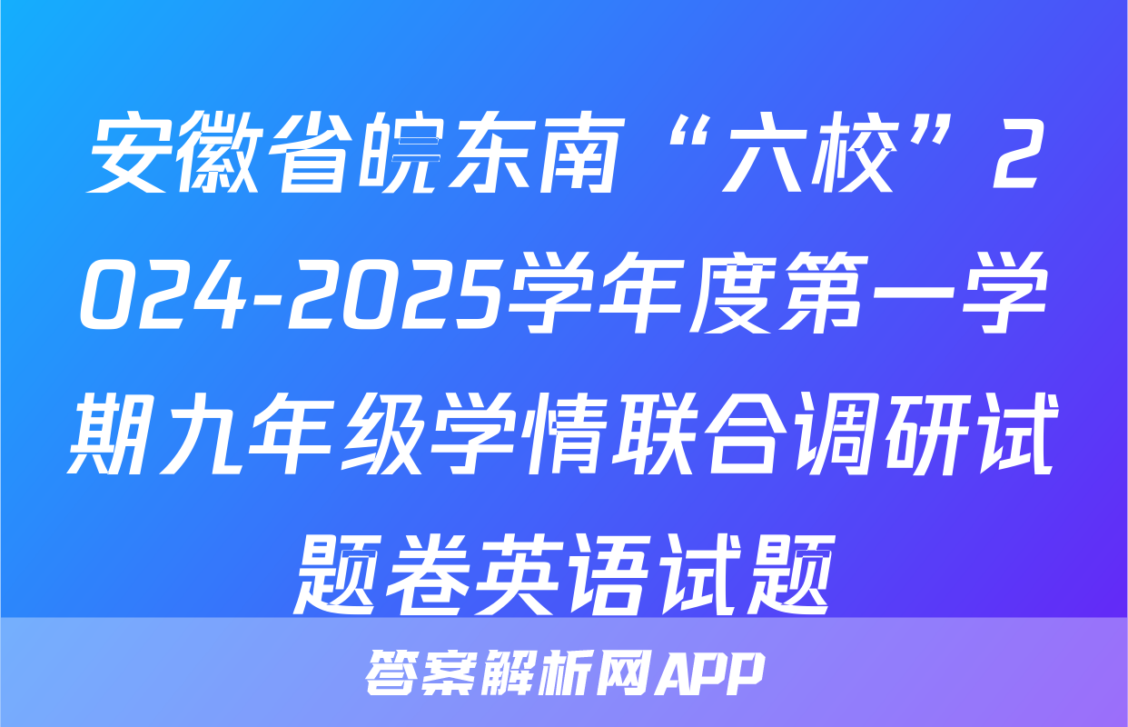 安徽省皖东南“六校”2024-2025学年度第一学期九年级学情联合调研试题卷英语试题