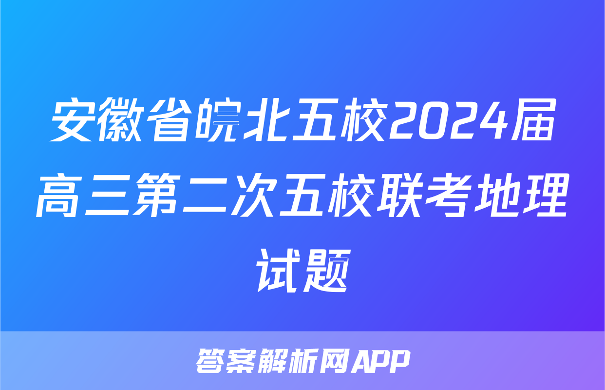 安徽省皖北五校2024届高三第二次五校联考地理试题
