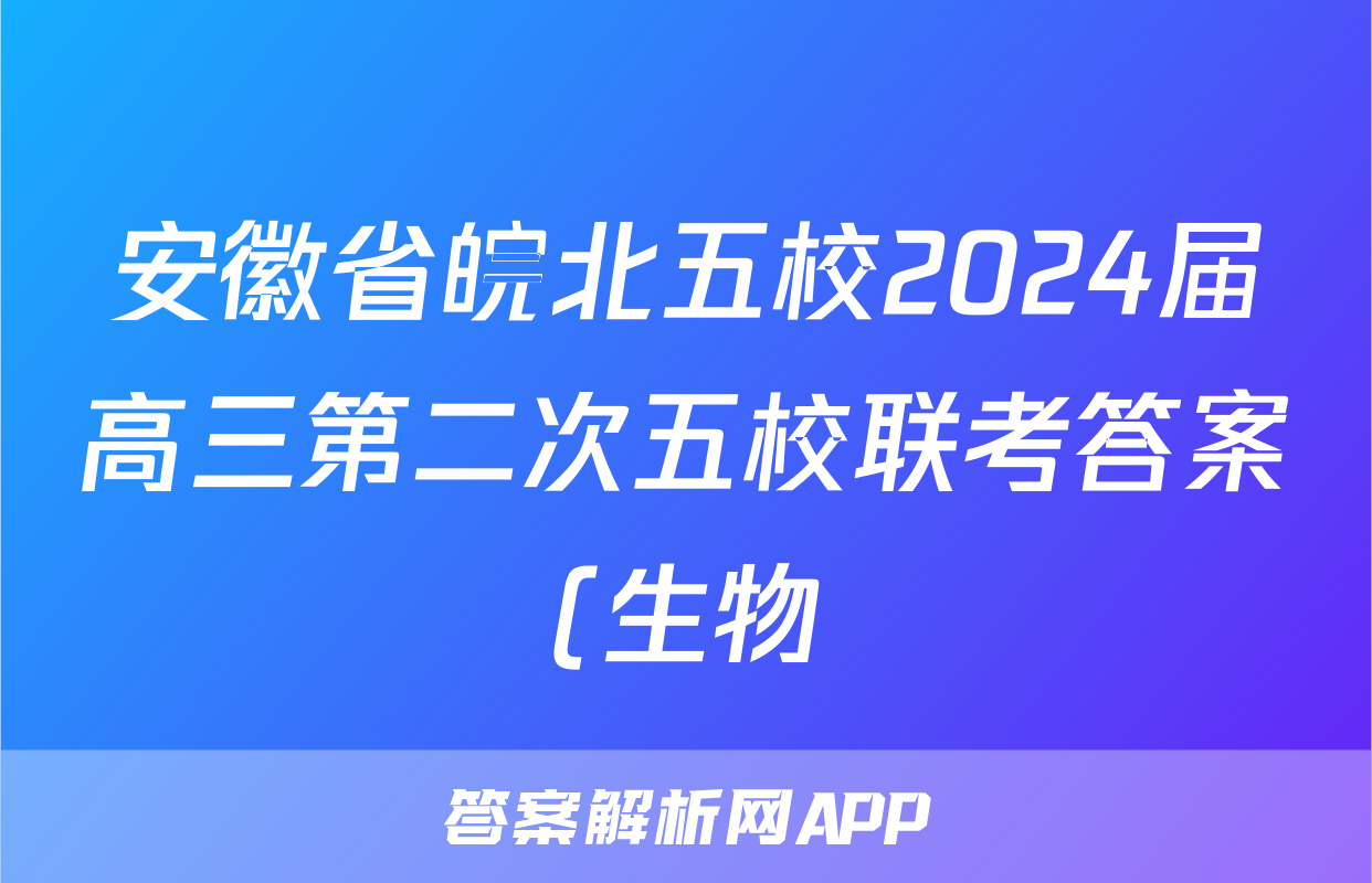 安徽省皖北五校2024届高三第二次五校联考答案(生物)