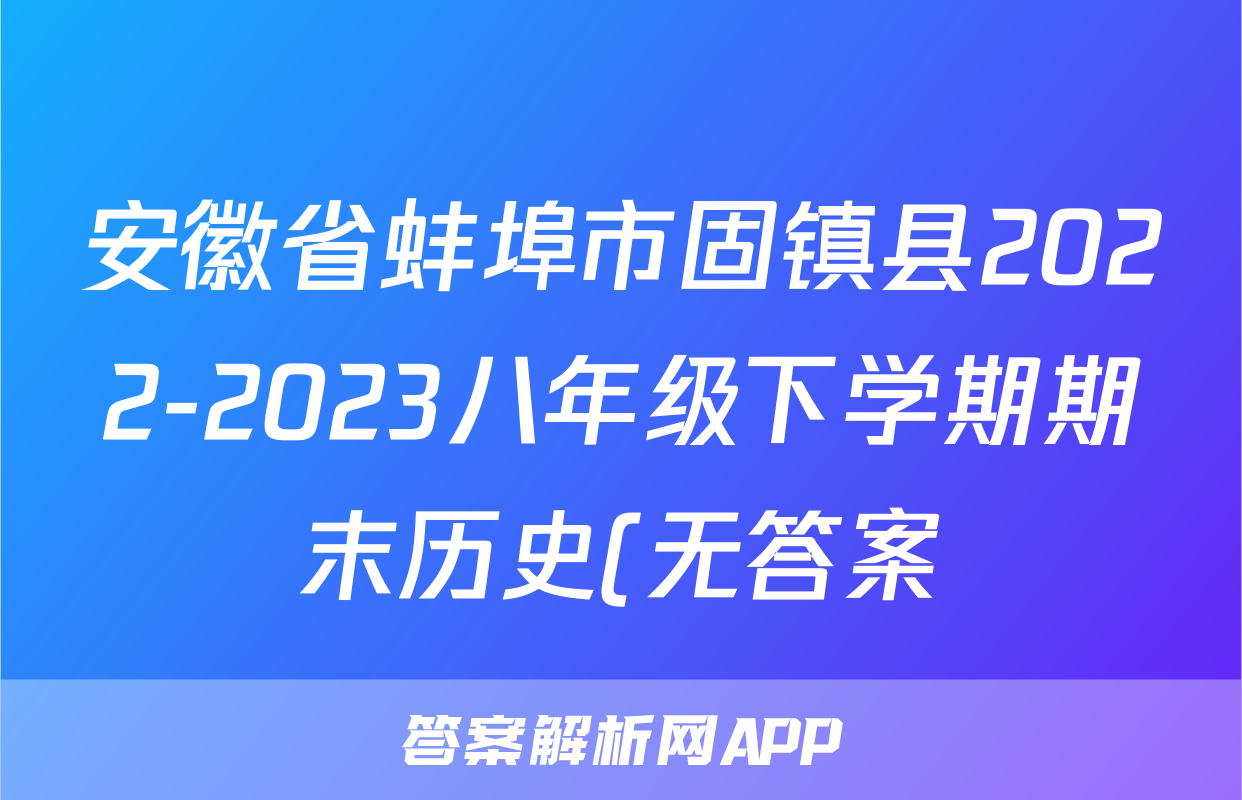 安徽省蚌埠市固镇县2022-2023八年级下学期期末历史(无答案)考试试卷