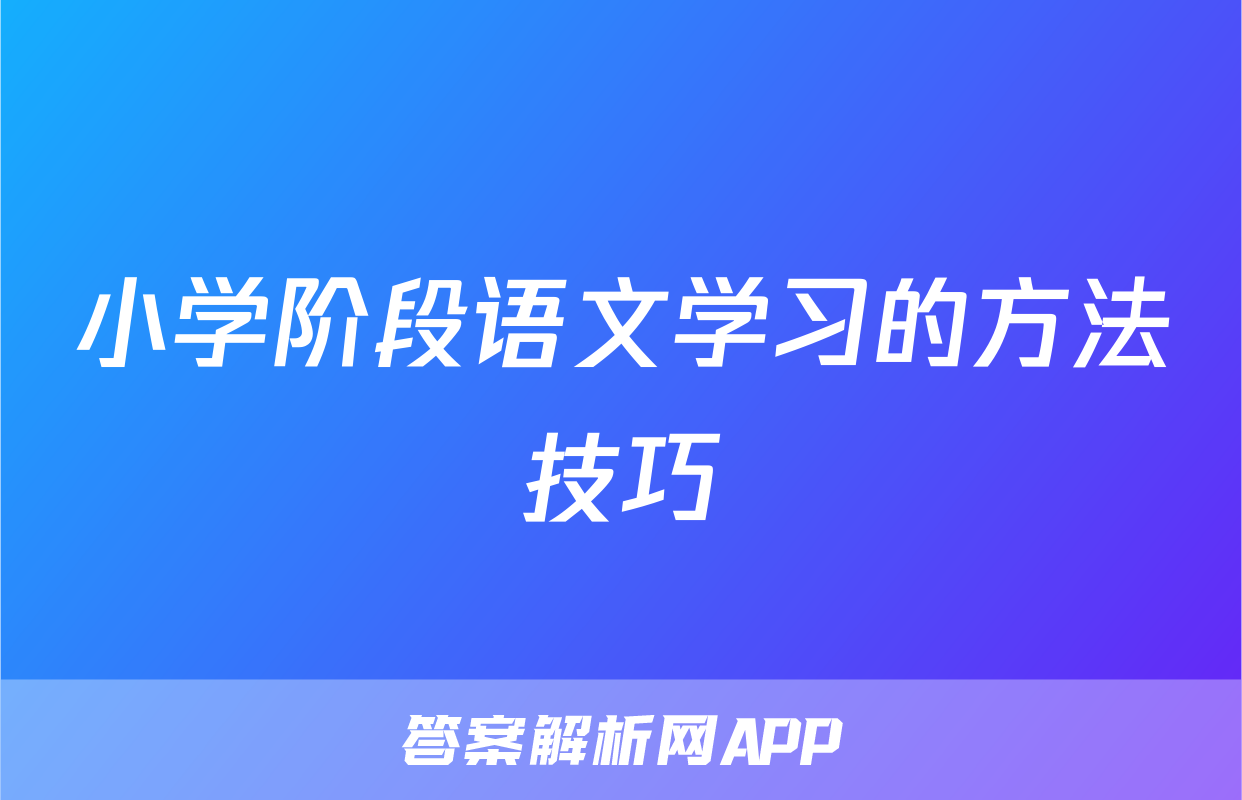 小学阶段语文学习的方法技巧