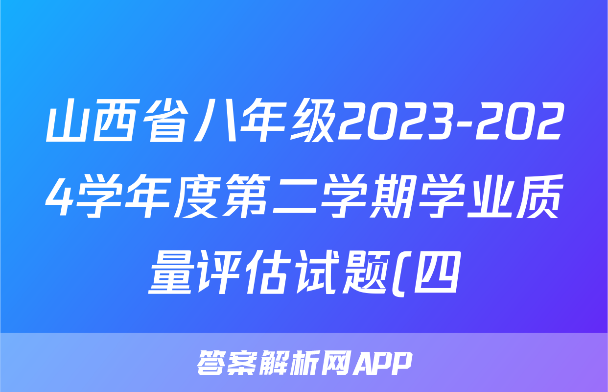 山西省八年级2023-2024学年度第二学期学业质量评估试题(四)4试卷答案答案(地理)