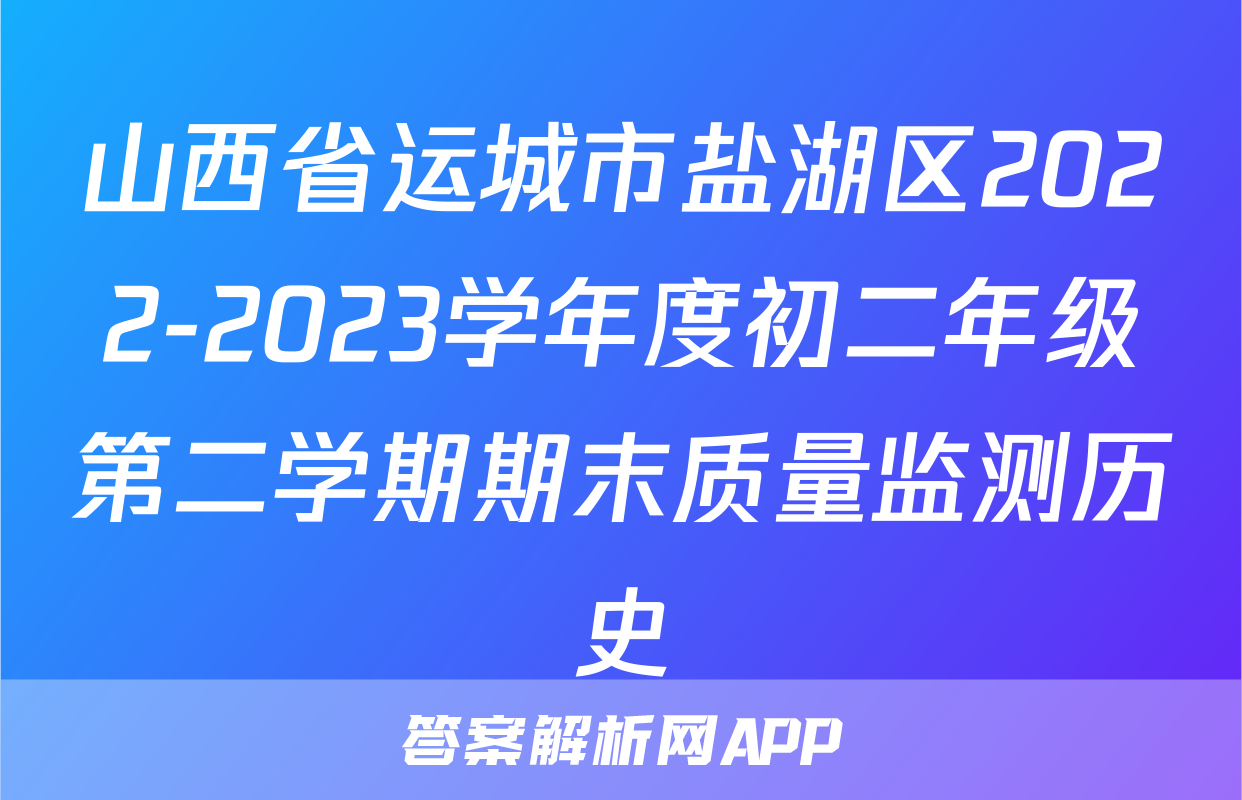 山西省运城市盐湖区2022-2023学年度初二年级第二学期期末质量监测历史