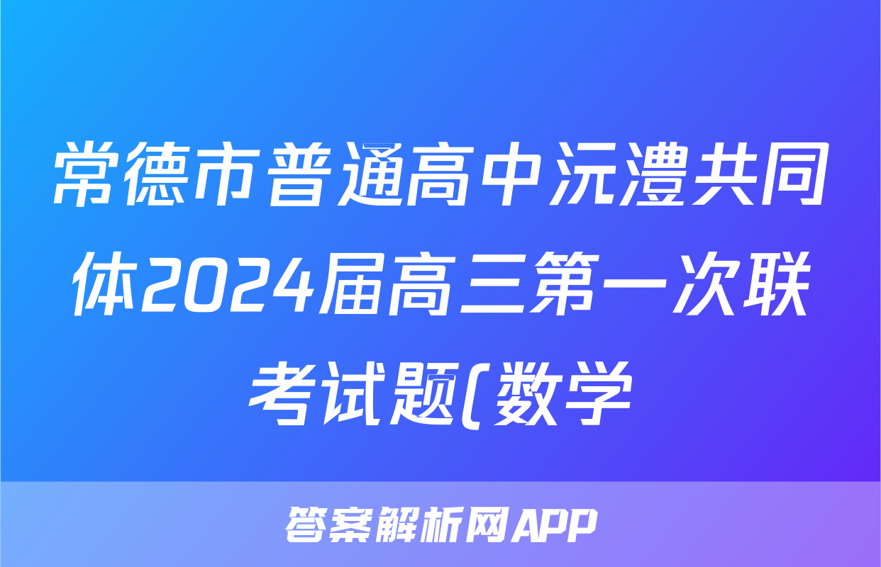 常德市普通高中沅澧共同体2024届高三第一次联考试题(数学)