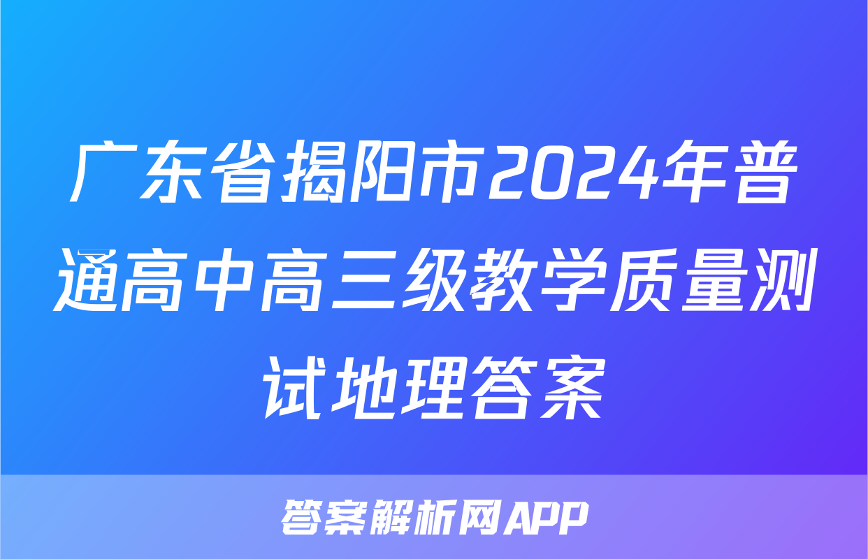 广东省揭阳市2024年普通高中高三级教学质量测试地理答案