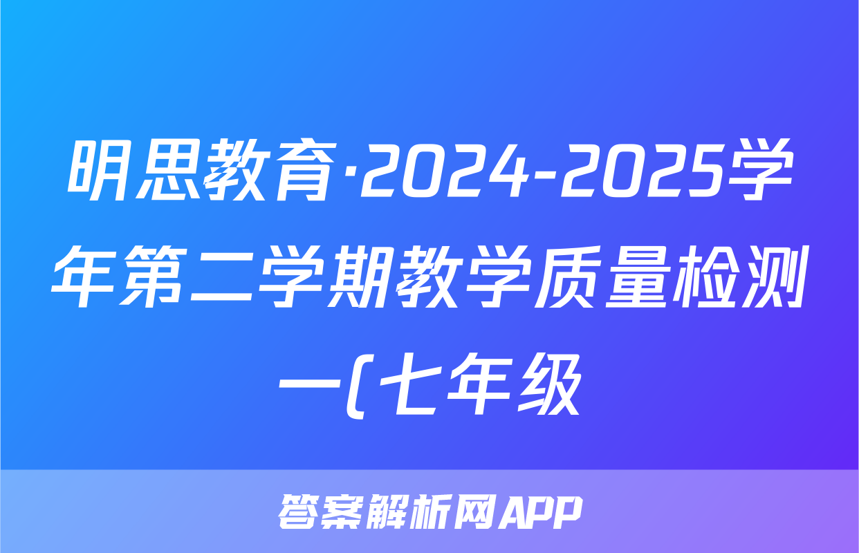 明思教育·2024-2025学年第二学期教学质量检测一(七年级)生物试题